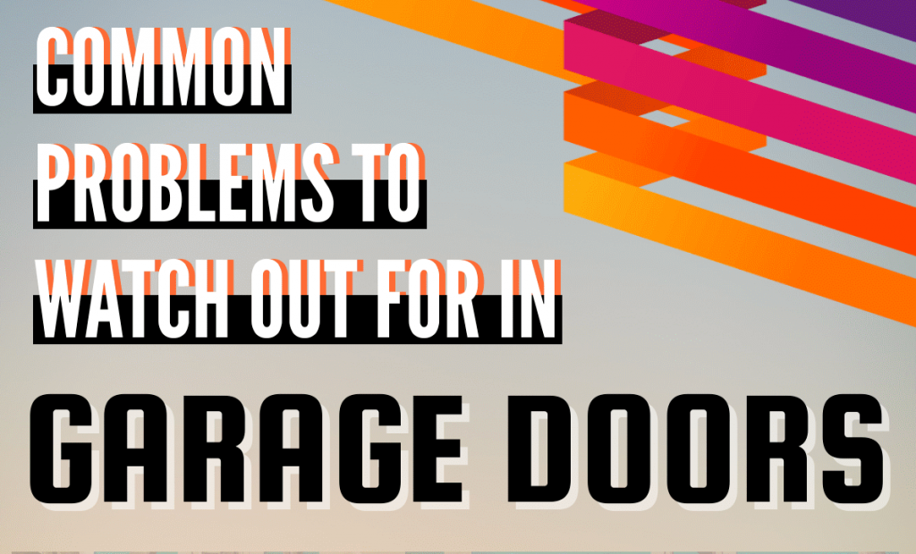 Common Problems To Watch Out For In Garage Doors