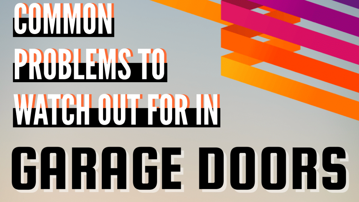 Common Problems To Watch Out For In Garage Doors